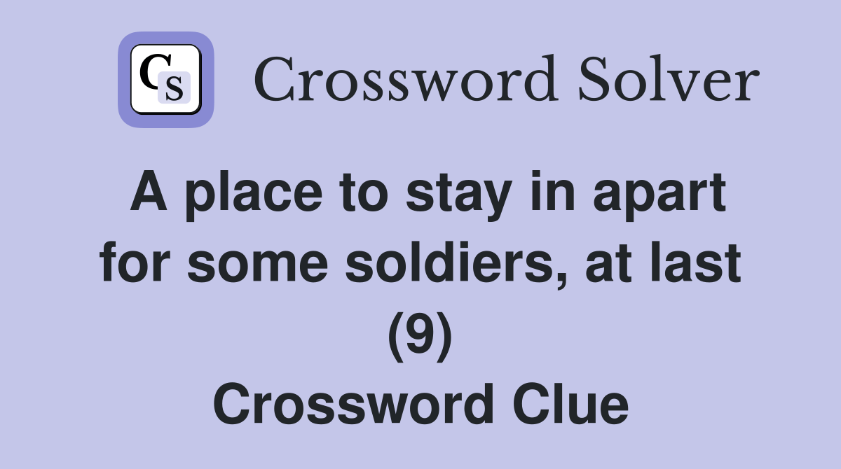 A place to stay in apart for some soldiers, at last (9) Crossword Clue Answers Crossword Solver